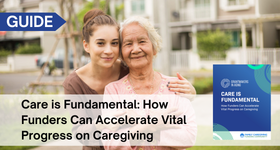 Grantmakers in Aging 2024 Guide: Care is Fundamental - How Funders Can Accelerate Vital Progress on Caregiving