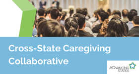 ADvancing States Call for State Participants: Cross-State Caregiving Collaborative Application Open